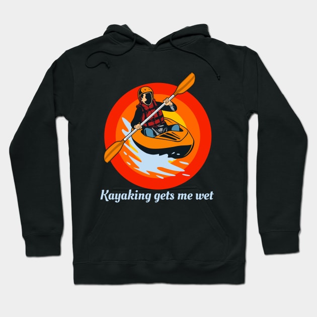 kayaking gets me wet Hoodie by fabecco